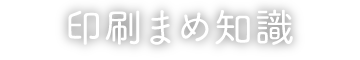 印刷まめ知識